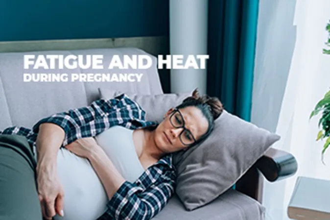 Dealing with Fatigue & Heat during Pregnancy